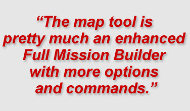 "The map tool is pretty much an enhanced Full Mission Builder with more options and commands."